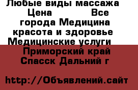 Любые виды массажа. › Цена ­ 1 000 - Все города Медицина, красота и здоровье » Медицинские услуги   . Приморский край,Спасск-Дальний г.